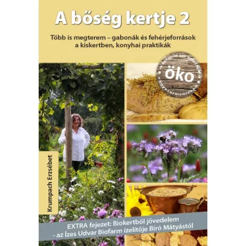   A bőség kertje 2 - Több is megterem - gabonák és fehérjeforrások a kiskertben, konyhai praktikák