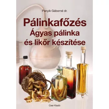   Panyik Gáborné dr.: Pálinkafőzés. Ágyas pálinka és likőr készítése