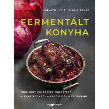 Horváth Judit - Király Ágnes: Fermentált konyha